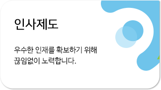 인사제도 우수한 인재를 확보하기 위해 끊임없이 노력합니다.